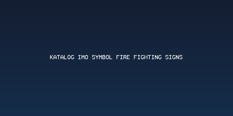 Pentingnya Memahami Katalog IMO Symbol Fire Fighting Signs